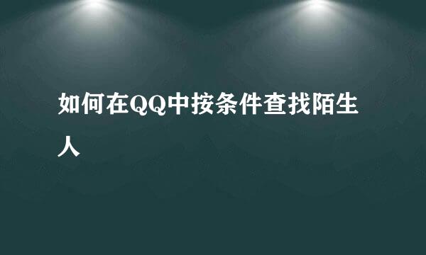 如何在QQ中按条件查找陌生人