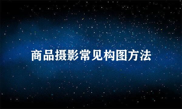 商品摄影常见构图方法