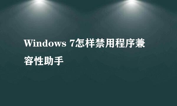 Windows 7怎样禁用程序兼容性助手
