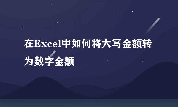 在Excel中如何将大写金额转为数字金额