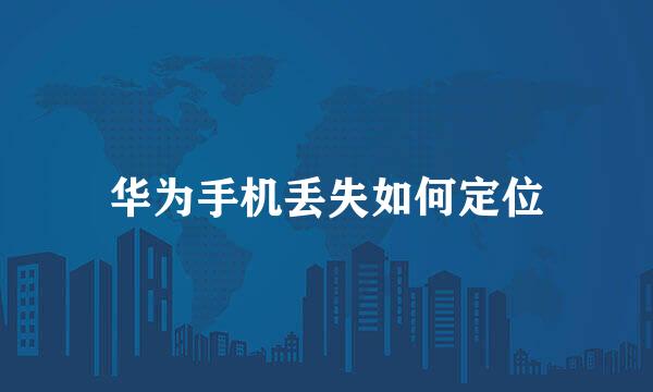 华为手机丢失如何定位