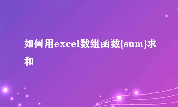 如何用excel数组函数{sum}求和