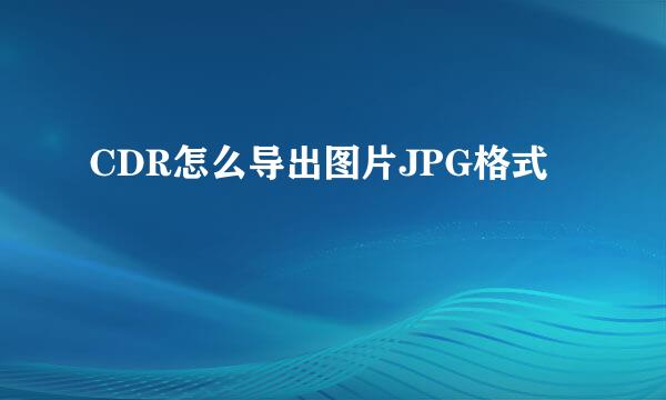 CDR怎么导出图片JPG格式