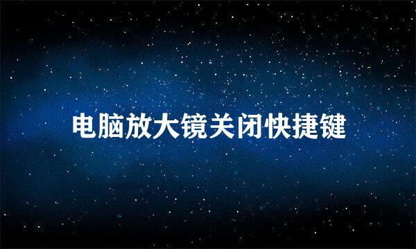 电脑放大镜关闭快捷键