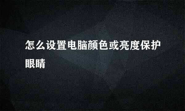 怎么设置电脑颜色或亮度保护眼睛