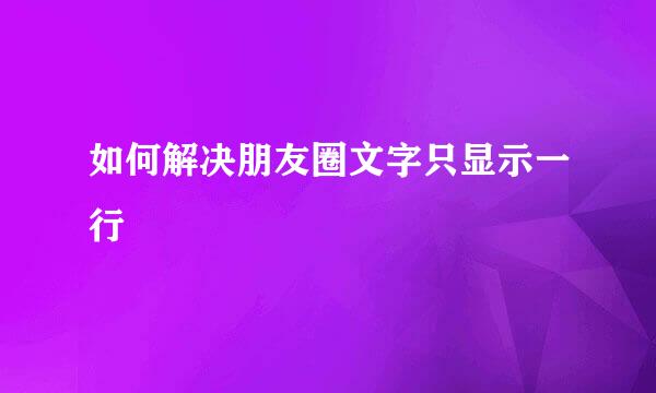 如何解决朋友圈文字只显示一行
