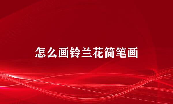 怎么画铃兰花简笔画