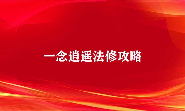 一念逍遥法修攻略