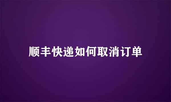 顺丰快递如何取消订单