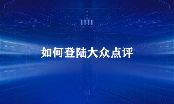 如何登陆大众点评