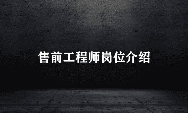 售前工程师岗位介绍