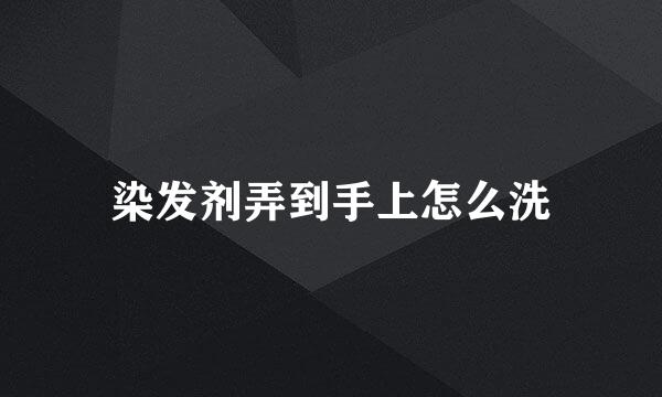 染发剂弄到手上怎么洗