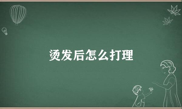 烫发后怎么打理