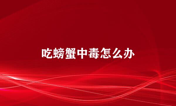 吃螃蟹中毒怎么办