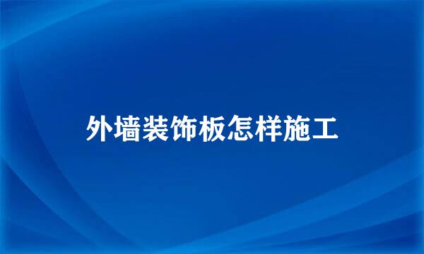 外墙装饰板怎样施工