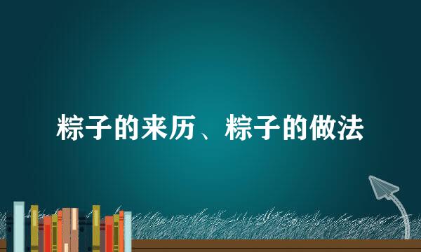 粽子的来历、粽子的做法