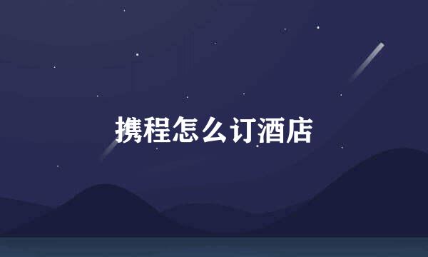 携程怎么订酒店