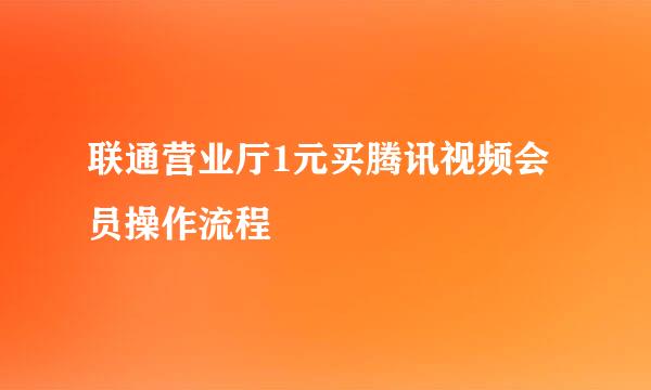 联通营业厅1元买腾讯视频会员操作流程