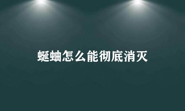 蜒蚰怎么能彻底消灭