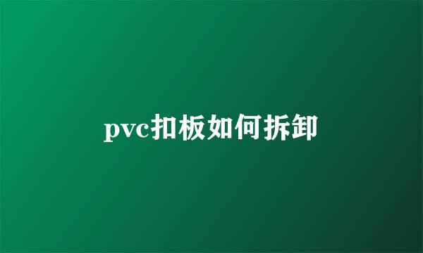 pvc扣板如何拆卸