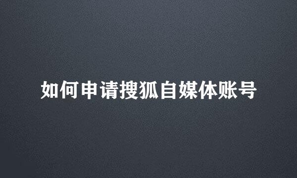 如何申请搜狐自媒体账号