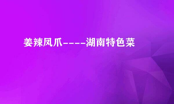 姜辣凤爪----湖南特色菜