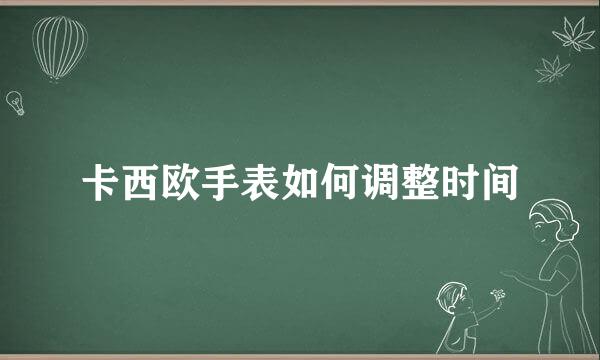 卡西欧手表如何调整时间