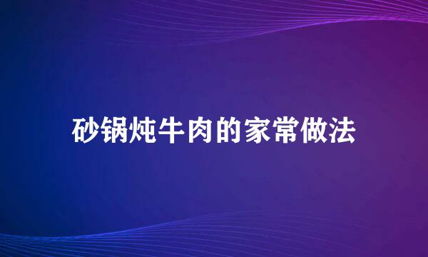 砂锅炖牛肉的家常做法