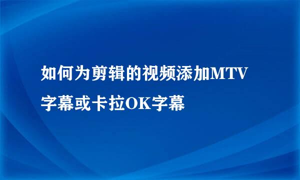如何为剪辑的视频添加MTV字幕或卡拉OK字幕