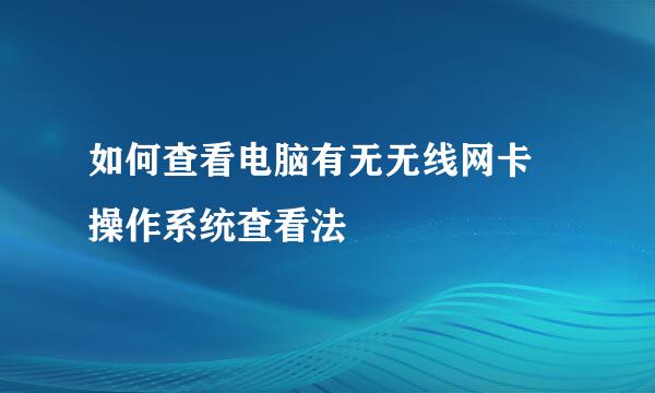如何查看电脑有无无线网卡 操作系统查看法