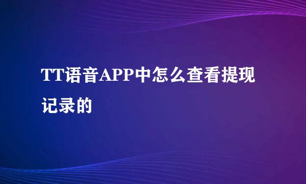 TT语音APP中怎么查看提现记录的