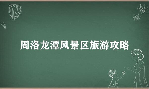 周洛龙潭风景区旅游攻略