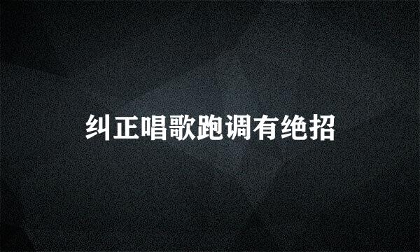 纠正唱歌跑调有绝招