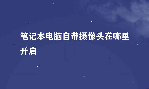 笔记本电脑自带摄像头在哪里开启