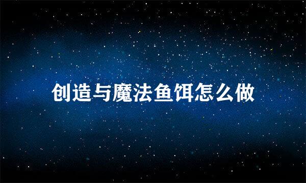 创造与魔法鱼饵怎么做