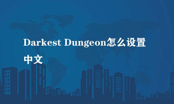 Darkest Dungeon怎么设置中文