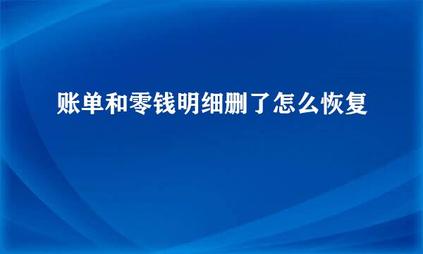 账单和零钱明细删了怎么恢复