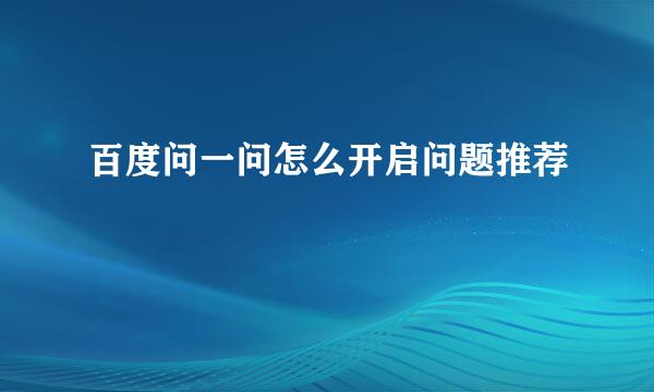 百度问一问怎么开启问题推荐