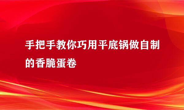 手把手教你巧用平底锅做自制的香脆蛋卷