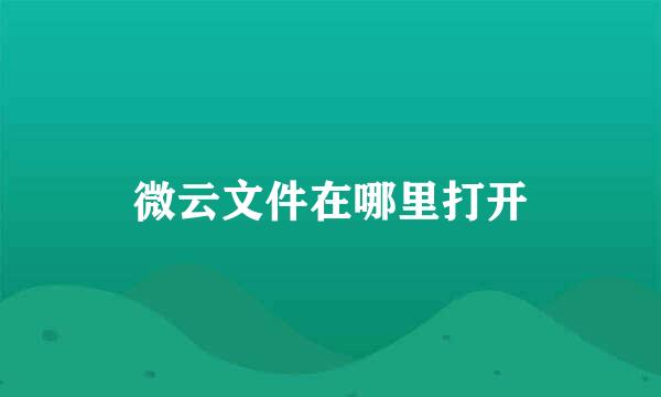 微云文件在哪里打开