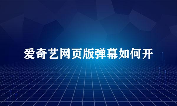爱奇艺网页版弹幕如何开