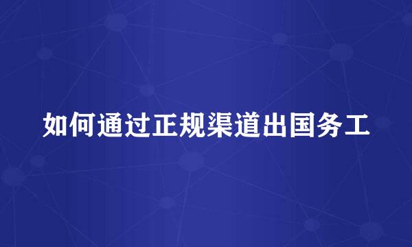 如何通过正规渠道出国务工