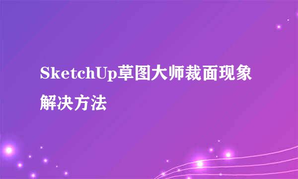 SketchUp草图大师裁面现象解决方法