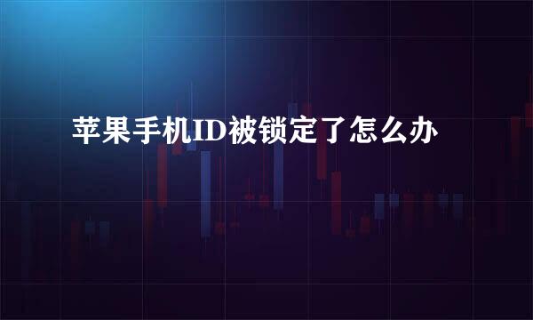 苹果手机ID被锁定了怎么办