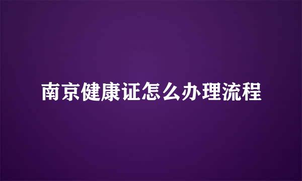 南京健康证怎么办理流程