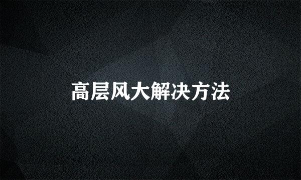 高层风大解决方法