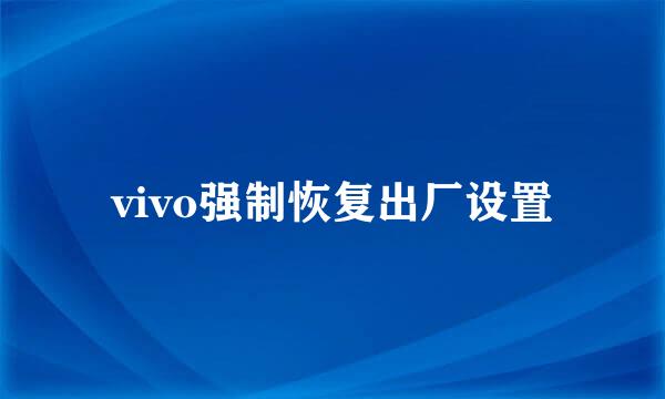 vivo强制恢复出厂设置