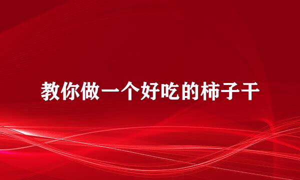 教你做一个好吃的柿子干
