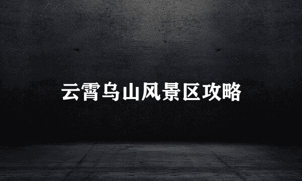 云霄乌山风景区攻略