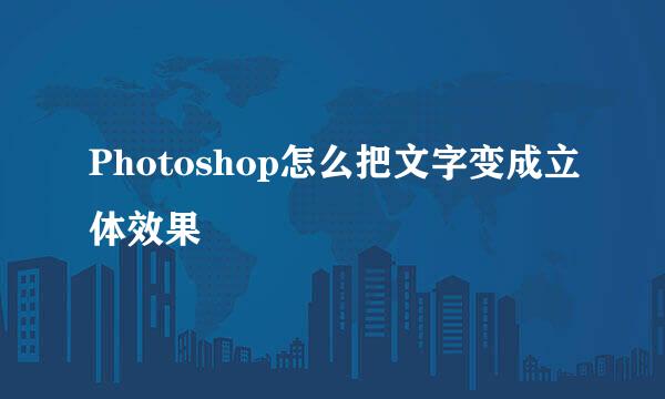 Photoshop怎么把文字变成立体效果